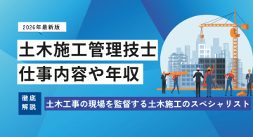 土木施工管理技士とは？仕事内容や年収、1級・2級の違い、資格について解説